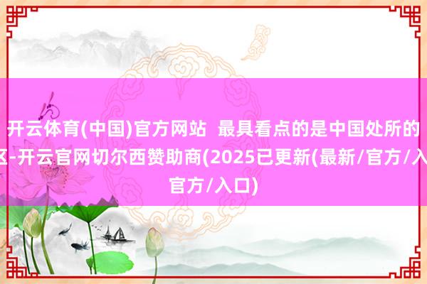 开云体育(中国)官方网站  最具看点的是中国处所的地区-开云官网切尔西赞助商(2025已更新(最新/官方/入口)