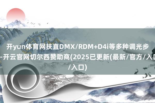 开yun体育网扶直DMX/RDM+D4i等多种调光步地-开云官网切尔西赞助商(2025已更新(最新/官方/入口)