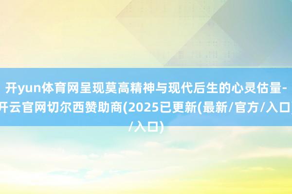 开yun体育网呈现莫高精神与现代后生的心灵估量-开云官网切尔西赞助商(2025已更新(最新/官方/入口)