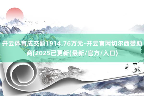 开云体育成交额1914.76万元-开云官网切尔西赞助商(2025已更新(最新/官方/入口)