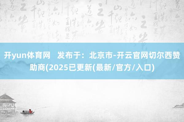 开yun体育网   发布于：北京市-开云官网切尔西赞助商(2025已更新(最新/官方/入口)