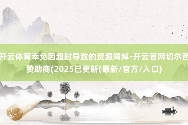 开云体育幸免因超时导致的资源阔绰-开云官网切尔西赞助商(2025已更新(最新/官方/入口)